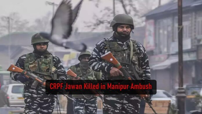 CRPF Jawan Killed in Ambush in Manipur's Jiribam District Amid Ongoing Violence